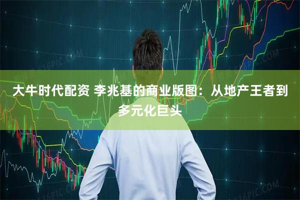 大牛时代配资 李兆基的商业版图：从地产王者到多元化巨头