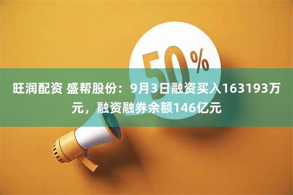 旺润配资 盛帮股份：9月3日融资买入163193万元，融资融券余额146亿元